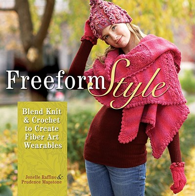 Freeform Style: Blend Knit and Crochet to Create Fiber Art Wearables - Raffino, Jonelle, and Mapstone, Prudence