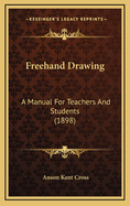 Freehand Drawing: A Manual For Teachers And Students (1898)