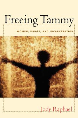 Freeing Tammy: Women, Drugs, and Incarceration - Raphael, Jody, Jd