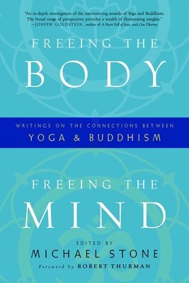 Freeing the Body, Freeing the Mind: Writings on the Connections Between Yoga and Buddhism - Stone, Michael (Editor), and Thurman, Robert (Foreword by)