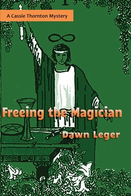 Freeing the Magician: A Cassie Thornton Mystery - Leger, Dawn, PhD