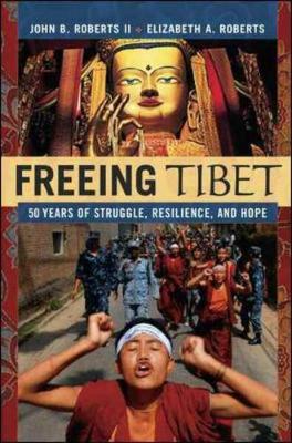 Freeing Tibet: 50 Years of Struggle, Resilience, and Hope - Roberts, John B, II, and Roberts, Elizabeth A