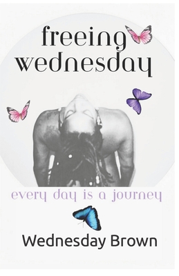 Freeing Wednesday: Every day Is a Journey - Nagel, Christian A (Editor), and Brown, Wednesday
