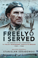 Freely I Served: The Memoir of the Commander, 1st Polish Independent Parachute Brigade, 1941-1944