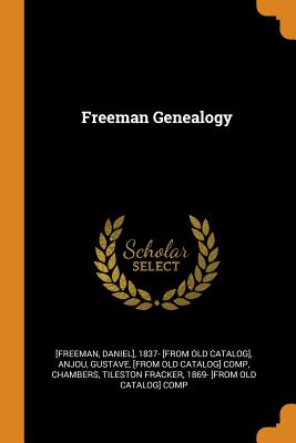 Freeman Genealogy - [Freeman, Daniel], and Anjou, Gustave, and Chambers, Tileston Fracker 1869- [From (Creator)