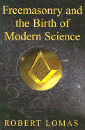 Freemasonry and the Birth of Modern Science - Lomas, Robert