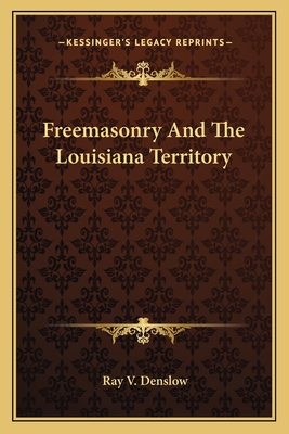 Freemasonry And The Louisiana Territory - Denslow, Ray V