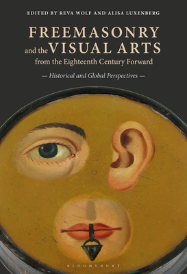 Freemasonry and the Visual Arts from the Eighteenth Century Forward: Historical and Global Perspectives - Wolf, Reva (Editor), and Luxenberg, Alisa (Editor)