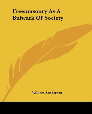 Freemasonry As A Bulwark Of Society - Sanderson, William, Ph.D.