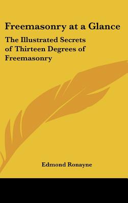 Freemasonry at a Glance: The Illustrated Secrets of Thirteen Degrees of Freemasonry - Ronayne, Edmond