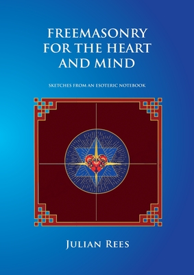 Freemasonry for the Heart and Mind: Sketches from an Esoteric Notebook - Rees, Julian