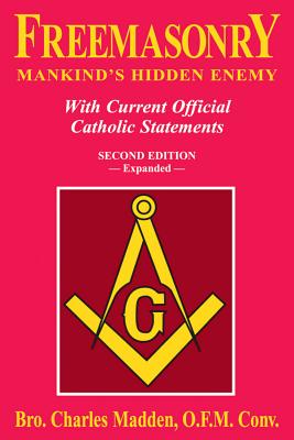 Freemasonry: Mankind's Hidden Enemy: With Current Official Catholic Statements - Madden, Charles