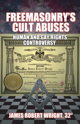 Freemasonry's Cult Abuses: Human and Gay Rights Controversy - Wright, James Robert