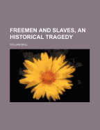 Freemen and Slaves, an Historical Tragedy