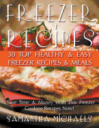 Freezer Recipes: 30 Top Healthy & Easy Freezer Recipes & Meals Revealed (Save Time & Money with This Freezer Cooking Recipes Now!)