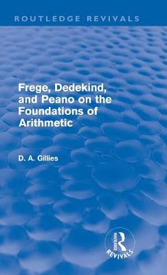 Frege, Dedekind, and Peano on the Foundations of Arithmetic (Routledge Revivals) - Gillies, Donald