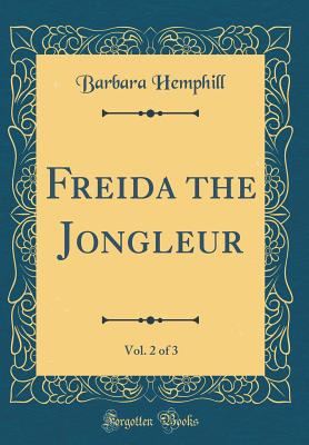 Freida the Jongleur, Vol. 2 of 3 (Classic Reprint) - Hemphill, Barbara