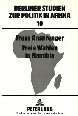 Freie Wahlen in Namibia: Der Uebergang Zur Staatlichen Unabhaengigkeit - Ansprenger, Franz