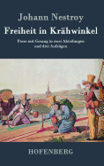 Freiheit in Kr?hwinkel: Posse mit Gesang in zwei Abteilungen und drei Aufz?gen