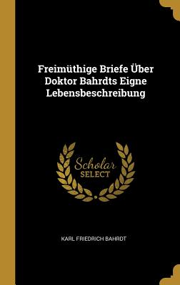 Freimuthige Briefe Uber Doktor Bahrdts Eigne Lebensbeschreibung - Bahrdt, Karl Friedrich