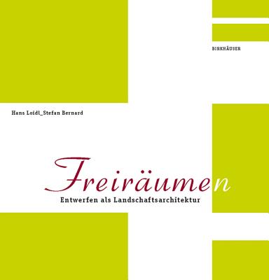 Freiraum(en): Entwerfen ALS Landschaftsarchitektur - Loidl, Hans, and Bernard, Stefan