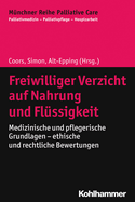 Freiwilliger Verzicht Auf Nahrung Und Flussigkeit: Medizinische Und Pflegerische Grundlagen - Ethische Und Rechtliche Bewertungen