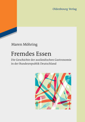 Fremdes Essen: Die Geschichte Der Ausl?ndischen Gastronomie in Der Bundesrepublik Deutschland - Mhring, Maren