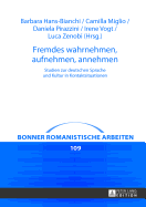 Fremdes wahrnehmen, aufnehmen, annehmen: Studien zur deutschen Sprache und Kultur in Kontaktsituationen