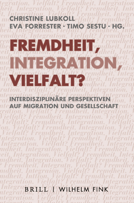 Fremdheit, Integration, Vielfalt?: Interdisziplinre Perspektiven Auf Migration Und Gesellschaft - Lubkoll, Christine (Editor), and Forrester, Eva (Editor), and Sestu, Timo (Editor)