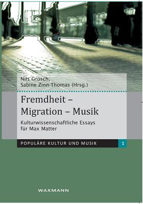 Fremdheit - Migration - Musik: Kulturwissenschaftliche Essays fr Max Matter - Grosch, Nils (Editor), and Zinn-Thomas, Sabine (Editor)