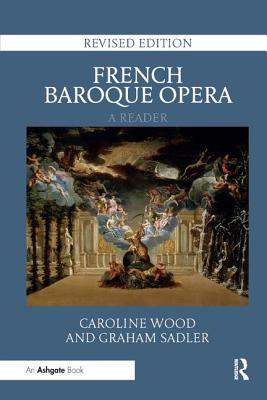 French Baroque Opera: A Reader: Revised Edition - Wood, Caroline, and Sadler, Graham