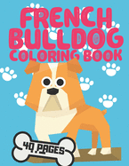 French Bulldog Coloring Book: Relaxation and Stress Relief for Kids and Adults, Best for Animal and Puppy Dog Lovers