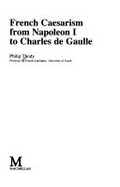 French Caesarism: From Napolean to Charles De Gaulle