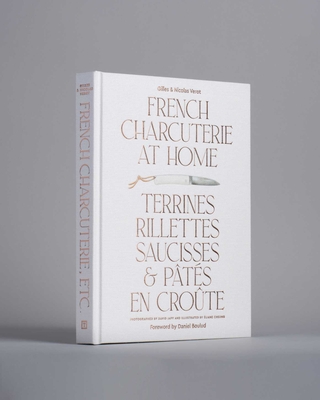 French Charcuterie at Home: Terrines, Rillettes, Saucisses, & Pats En Crote - Vrot, Gilles, and Boulud, Daniel (Foreword by), and Vrot, Nicolas