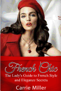 French Chic: The Lady's Guide to French Style and Elegance Secrets