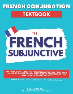 French Conjugation Textbook - The French Subjunctive: Master the French Subjunctive in One Course - Moreau, Dylane