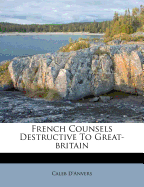 French Counsels Destructive to Great-Britain