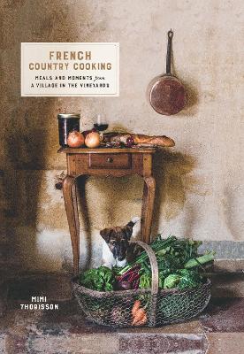 French Country Cooking: Meals and Moments from a Village in the Vineyards - Thorisson, Mimi