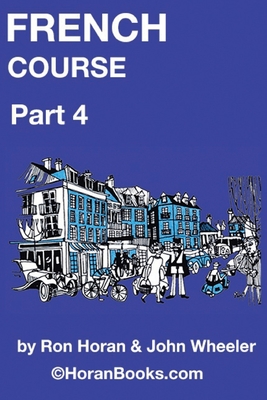 French Course Part 4: A New French Course by Ron S Horan & John R Wheeler - Wheeler, John R, and Horan, Rs (Editor), and Horan, DM (Editor)