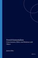 French Existentialism: Consciousness, Ethics, and Relations with Others