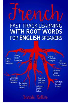 French Fast Track Learning with Root Words for English Speakers: Boost your French vocabulary with Latin and Greek Roots! Learn one root and youll learn many words in French. - Retter, Sarah