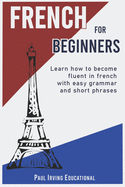 French for Beginners: Learn how to become fluent in French with easy grammar and short phrases !