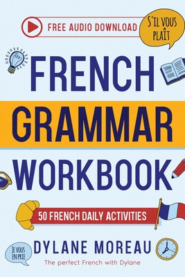 French Grammar Workbook - 50 French Grammar and Conjugation Activities for Daily Practices - Moreau, Dylane