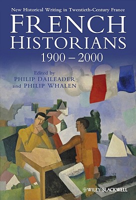 French Historians 1900-2000: New Historical Writing in Twentieth-Century France - Daileader, Philip (Editor), and Whalen, Philip (Editor)