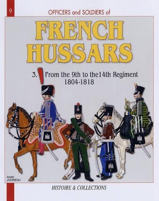 French Hussars: Volume 3 - From the 9th to the 14th Regiment, 1804-1818 - Jouineau, Andr, and Mongin, Jean