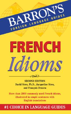 French Idioms - Sices, David, and Sices, Jacqueline, and Denoeu, Francois