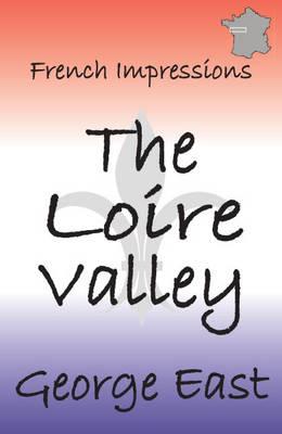 French Impressions - The Loire Valley: the Valley of the Kings - East, George