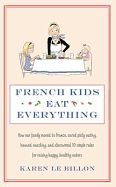 French Kids Eat Everything: How our family moved to France, cured picky eating, banned snacking and discovered 10 simple rules for raising happy, healthy eaters