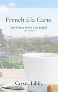 French ? la Carte: Easy French Stories with English Translations