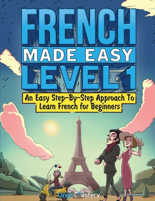 French Made Easy Level 1: An Easy Step-By-Step Approach To Learn French for Beginners (Textbook + Workbook Included) - Lingo Mastery